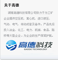 湖南高德科技有限公司致力于為工礦企業提供空氣壓縮機、離心機、歐美進口液壓、氣動、電氣成套產品及配件。產品先后投入冶金、化工、電力、機械、食品、紡織、路橋等大型企業，為企業的生產保駕護航。